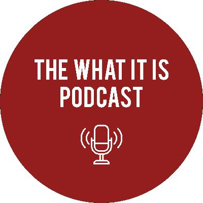 What It Is Podcast - Episode 12