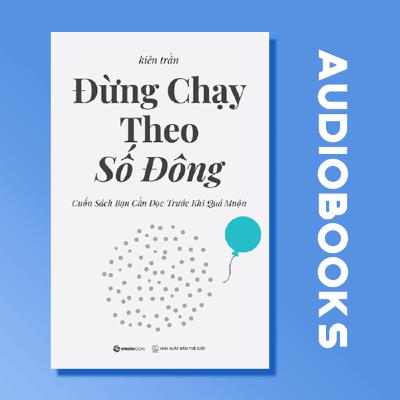 [THƯ VIỆN SÁCH NÓI] ĐỪNG CHẠY THEO SỐ ĐÔNG | KIÊN TRẦN