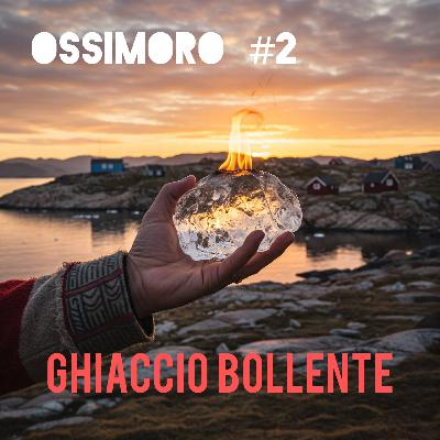 #2 Ossimoro - GHIACCIO BOLLENTE