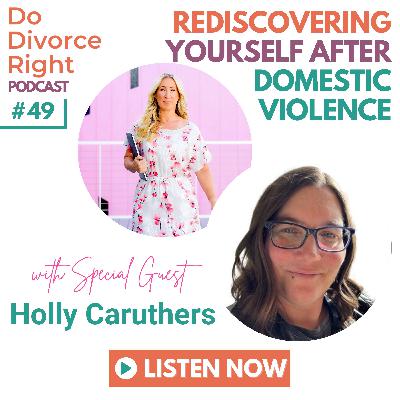 Episode 49 - Rediscovering yourself after domestic Violence with Holly Caruthers