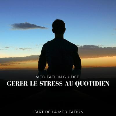 méditation guidée - gérer le stress au quotidien (11 mn)