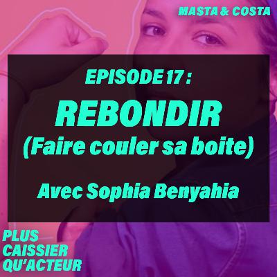 Episode 17 - REBONDIR (Faire couler sa boîte) - avec Sophia Benyahia Episode 17 - REBONDIR (Faire couler sa boîte) - avec Sophia Benyahia