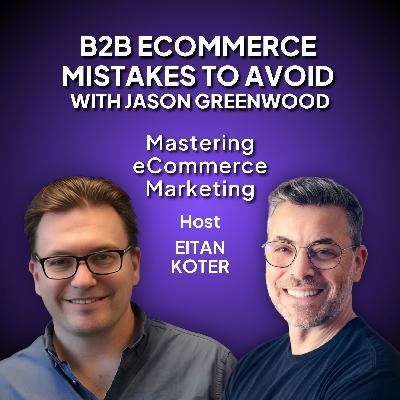 193. B2B Ecommerce Mistakes to Avoid with Jason Greenwood 193. B2B Ecommerce Mistakes to Avoid with Jason Greenwood