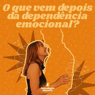 O que vem depois da dependência emocional?