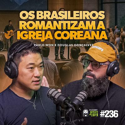 Paulo Won fala sobre a igreja coreana, como ler e interpretar os evangelhos | Podcast JesusCopiar