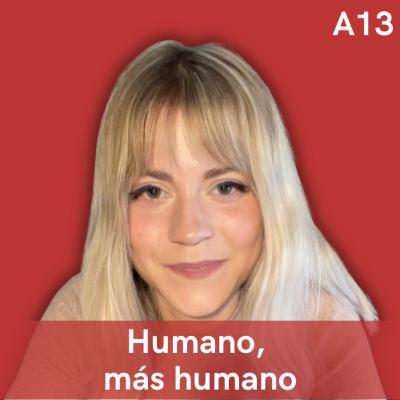 A13. Humano, más humano, con Claudia Cuevas