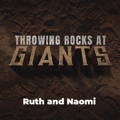 THROWING ROCKS AT GIANTS: Ruth and Naomi