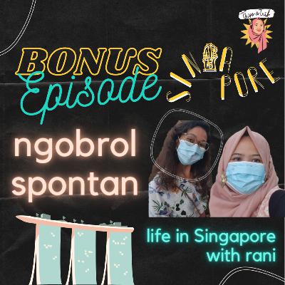 BONUS EPISODE - Ngobrol Spontan Tentang Singapore ft Rani