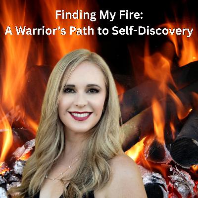 Finding My Fire: A Warrior's Path to Self-Discovery Finding My Fire: A Warrior's Path to Self-Discovery