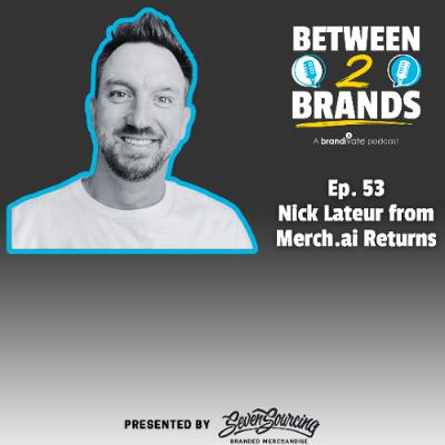 Ep. 53 - Nick Lateur from Merch.ai returns