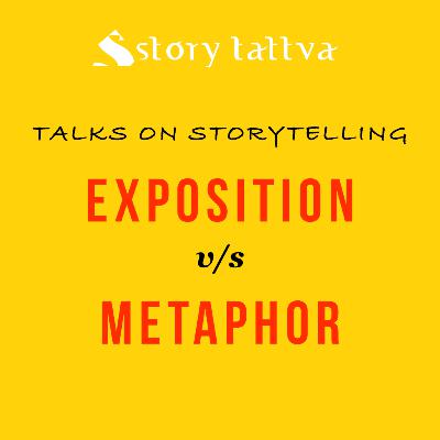 Exposition v/s Metaphor in Writing - Talks on #Storytelling - StoryTattva Exposition v/s Metaphor in Writing - Talks on #Storytelling - StoryTattva