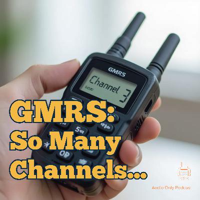 GMRS #4: So Many Channels…