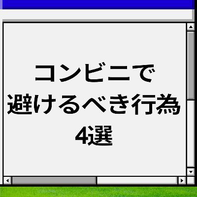 コンビニで避けるべき行為4選。 コンビニで避けるべき行為4選。