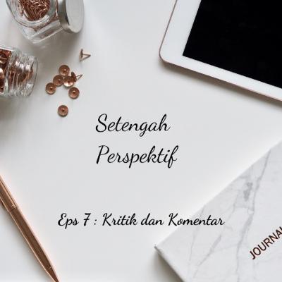 Eps 7 : Kritik dan Komentar