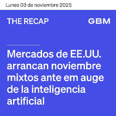 THE RECAP 03-11-25 | Mercados de EE. UU. arrancan noviembre mixtos ante auge de inteligencia artificial.