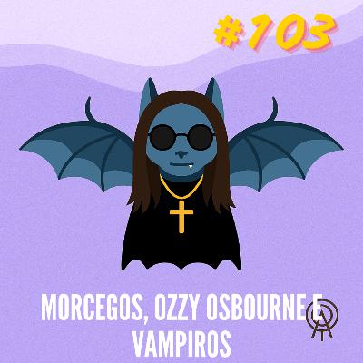 ZL 104 | Morcegos, Ozzy Osbourne e vampiros