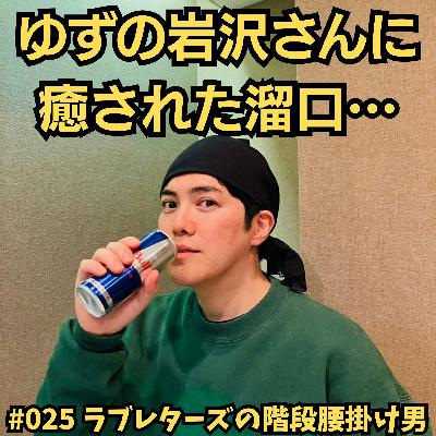 #025 ゆずの岩沢さんに癒された溜口… #025 ゆずの岩沢さんに癒された溜口…