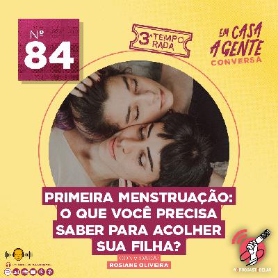 S3 Ep84: Primeira Menstruação: O Que Você Precisa Saber Para Acolher Sua Filha? S3 Ep84: Primeira Menstruação: O Que Você Precisa Saber Para Acolher Sua Filha?