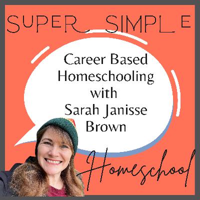 Ep. 13: Career Based Homeschooling with Sarah Janisse Brown Ep. 13: Career Based Homeschooling with Sarah Janisse Brown
