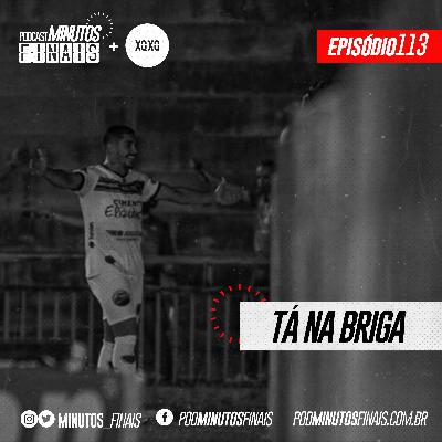 Minutos Finais #113 - Tá na briga