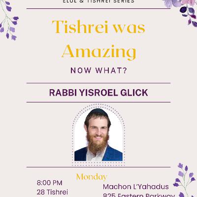Elul and Tishrei Series: Tishrei was Amazing, Now What? with Rabbi Yisroel Glick