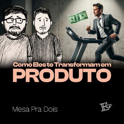 Como Eles te Transformam em PRODUTO | MESA PRA DOIS Como Eles te Transformam em PRODUTO | MESA PRA DOIS