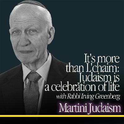 It's More Than L'chaim: Judaism Is a Celebration of Life. With Rabbi Irving Greenberg