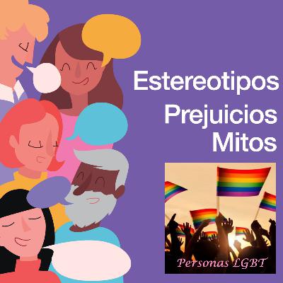 EP 16. Estereotipos, prejuicios y mitos falsos a cerca de las personas LGBT