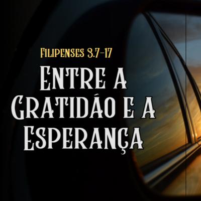 Entre a gratidão e a esperança | Filipenses 3.7-17