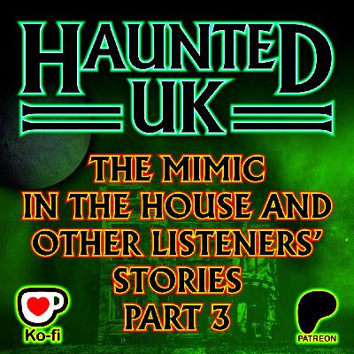 Episode 50 - Part 3 - The Mimic in the House and Other Listeners’ Stories