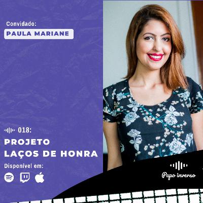 Paula Mariane - Papo Inverso #18 | Laços de Honra