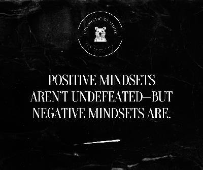Positive Mindsets Aren’t Undefeated—Negative Mindsets Are