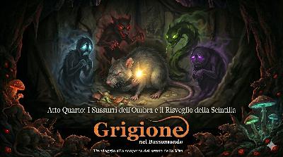 Grigione nel Bassomondo Atto Quarto: I Sussurri dell'Ombra e Risveglio della Scintilla (Cap. 9-13)