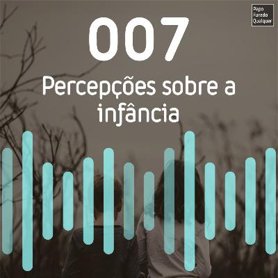 PFQ 007 - Percepções sobre a infância PFQ 007 - Percepções sobre a infância