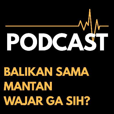 BALIKAN SAMA MANTAN? WAJAR GAK SIH?
