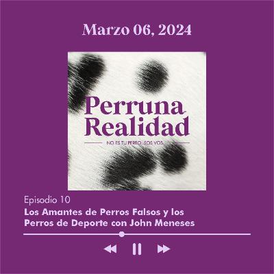 Perruna Realidad#10: Los Amantes de Perros Falsos y los Perros de Deporte con John Meneses