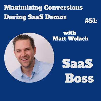 Maximizing Conversions During SaaS Demos, with Matt Wolach
