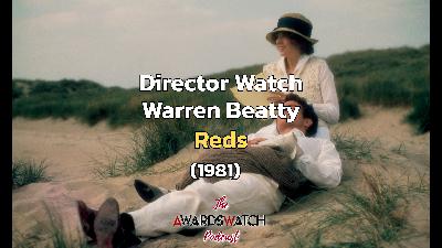 Director Watch Episode 133 - 'Reds' (Warren Beatty, 1981) Director Watch Episode 133 - 'Reds' (Warren Beatty, 1981)