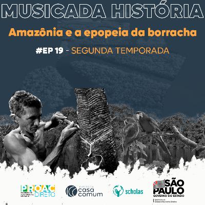 Musicada História - T02 EP19 Amazônia e a epopeia da borracha