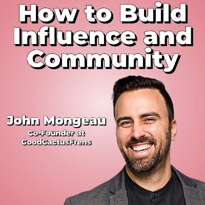 How to Build Influence and Community with John Mongeau