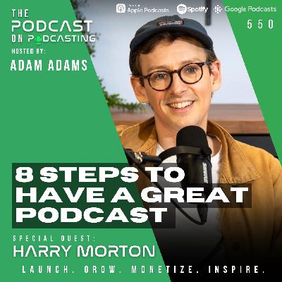 8 Steps To Have A Great Podcast - Harry Morton [550]