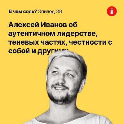 Подкаст Соли #38: Алексей Иванов об аутентичном лидерстве, теневых частях, честности с собой и другими
