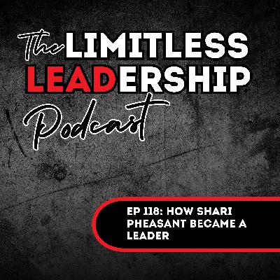 Ep 118: How Shari Pheasant Became a Leader