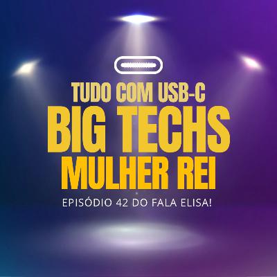 Sobre tudo com USB-C, BIG Techs, Mulher-Rei e muito mais !