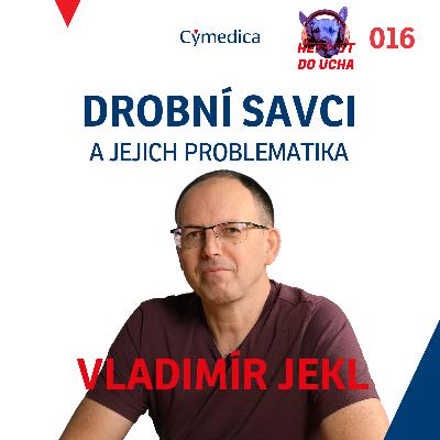 #16 - I malá zvířátka si zaslouží "velkou" medicínu aneb drobní savci mohou být zdrojem velkých starostí pro majitele i veterináře - MVDr. Vladimír Jekl