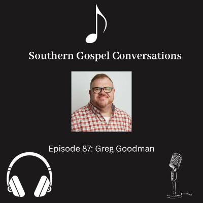 Southern Gospel Conversations Podcast: Season 9, Episode 7: Greg Goodman
