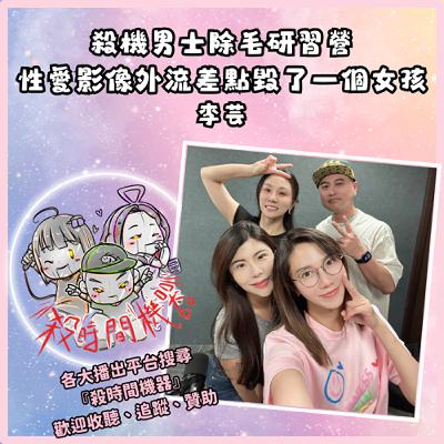 男子除毛研習營x性愛影像外流差點毀了一個女孩  ft.李芸S5E37