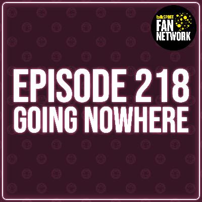 Episode 218 - Going Nowhere