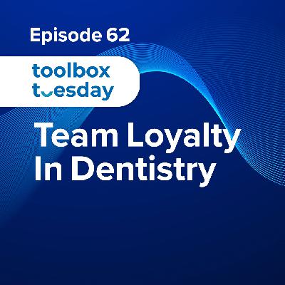 Episode 62: Toolbox Tuesday - Team Loyalty in Dentistry