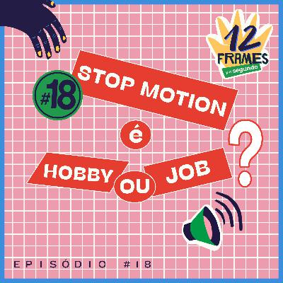 #18 | Stop Motion é hobbie ou job?